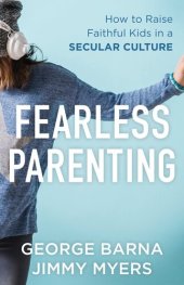 book Fearless Parenting: How to Raise Faithful Kids in a Secular Culture