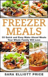 book Freezer Meals: 33 Quick and Easy Make Ahead Meals Your Whole Family Will Love