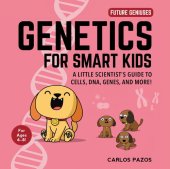 book Genetics for Smart Kids: A Little Scientist's Guide to Cells, DNA, Genes, and More!