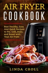 book Air Fryer Cookbook: Best Healthy, Easy And Quick Recipes to Fry, Grill, Bake, and Roast with Your Air Fryer