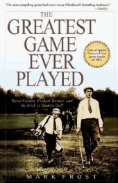 book The Greatest Game Ever Played: Harry Vardon, Francis Ouimet, and the Birth of Modern Golf