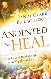 book Anointed to Heal: True Stories and Practical Insight for Praying for the Sick