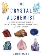 book The Crystal Alchemist: A Comprehensive Guide to Unlocking the Transformative Power of Gems and Stones