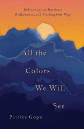 book All the Colors We Will See: Reflections on Barriers, Brokenness, and Finding Our Way