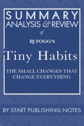 book Summary, Analysis, and Review of BJ Fogg's Tiny Habits: The Small Changes That Change Everything