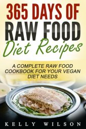 book 365 Days Of Raw Food Diet Recipes: A Complete Raw Food Cookbook For Your Vegan Diet Needs