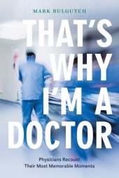 book That's Why I'm a Doctor: Physicians Recount Their Most Memorable Moments