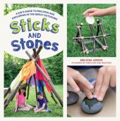 book Sticks and Stones: A Kid's Guide to Building and Exploring in the Great Outdoors