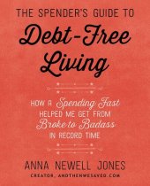 book The Spender's Guide to Debt-Free Living: How a Spending Fast Helped Me Get from Broke to Badass in Record Time