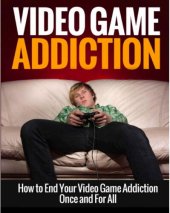 book Video Game Addiction: How to End Your Video Game Addiction Once and For All