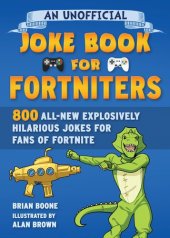 book An Unofficial Joke Book for Fortniters: 800 All-New Explosively Hilarious Jokes for Fans of Fortnite