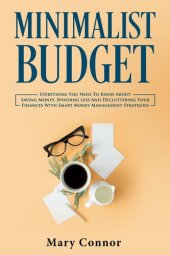 book Minimalist Budget: Everything You Need To Know About Saving Money, Spending Less And Decluttering Your Finances With