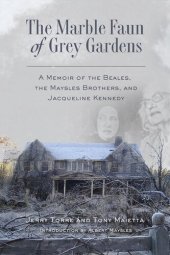 book The Marble Faun of Grey Gardens: A Memoir of the Beales, the Maysles Brothers, and Jacqueline Kennedy