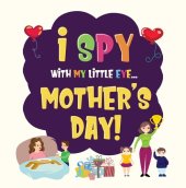 book I Spy Mother's Day: Can You Find The Things That Mom Loves? | A Fun Activity Book for Kids 2-5 to