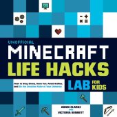 book Unofficial Minecraft Life Hacks Lab for Kids: How to Stay Sharp, Have Fun, Avoid Bullies, and Be the Creative Ruler of Your Universe