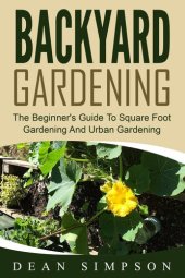 book Backyard Gardening: The Beginner's Guide To Square Foot Gardening And Urban Gardening