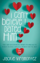 book I Can't Believe I Dated Him: The Art of Knowing When to Break Up, When to Stay Single & When You've Met the One