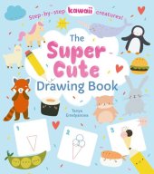 book The Super Cute Drawing Book: Step-by-step kawaii creatures!