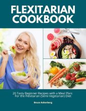 book Flexitarian Cookbook: 20 Tasty Beginner Recipes with a Meal Plan: For the Flexitarian (Semi-Vegetarian) Diet