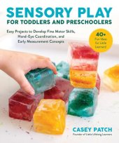 book Sensory Play for Toddlers and Preschoolers: Easy Projects to Develop Fine Motor Skills, Hand-Eye Coordination, and Early Measurement Concepts