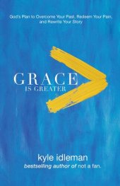 book Grace Is Greater: God's Plan to Overcome Your Past, Redeem Your Pain, and Rewrite Your Story