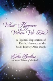 book What Happens When We Die: A Psychic's Exploration of Death, Heaven, and the Soul's Journey After Death