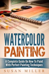 book Watercolor Painting: A Complete Guide On How To Paint With Perfect Painting Techniques