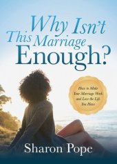 book Why Isn't This Marriage Enough?: How to Make Your Marriage Work and Love the Life You Have