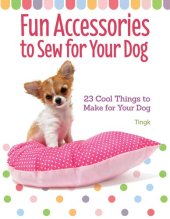 book Fun Accessories to Sew for Your Dog: 23 Cool Things to Make for Your Dog