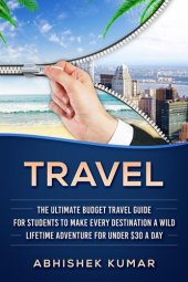 book Travel: The Ultimate Budget Travel Guide for Students to make Every Destination a Wild Lifetime Adventure