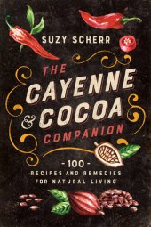 book The Cayenne & Cocoa Companion: 100 Recipes and Remedies for Natural Living