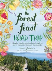 book The Forest Feast Road Trip: Simple Vegetarian Recipes Inspired by My Travels through California