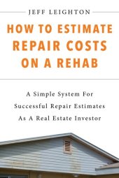 book How To Estimate Repair Costs On A Rehab: A Simple System For Successful Repair Estimates As A Real Estate Investor