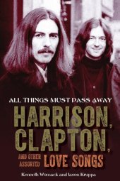 book All Things Must Pass Away: Harrison, Clapton, and Other Assorted Love Songs