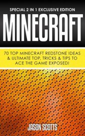 book Minecraft : 70 Top Minecraft Redstone Ideas & Ultimate Top, Tricks & Tips To Ace The Game Exposed!