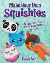 book Make Your Own Squishies: 15 Slow-Rise and Smooshy Projects for You To Create