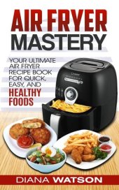 book Air Fryer Cookbook Mastery: Your Ultimate Air Fryer Recipe CookBook To Fry, Bake, Grill, And Roast