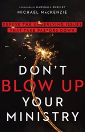 book Don't Blow Up Your Ministry: Defuse the Underlying Issues That Take Pastors Down