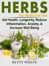 book Herbs for Medicinal Use: Get Health, Longevity, Reduce Inflammation, Anxiety, & Increase Well Being