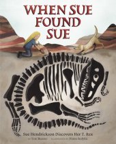 book When Sue Found Sue: Sue Hendrickson Discovers Her T. Rex