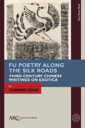 book Fu Poetry Along the Silk Roads: Third-Century Chinese Writings on Exotica