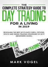 book The Complete Strategy Guide to Day Trading for a Living in 2019: Revealing the Best Up-to-Date Forex, Options, Stock and Swing Trading Strategies of 2019