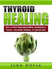 book Thyroid Healing: How to Heal Hyperthyroidism, Hashimoto's, Graves', Insomnia, Nodules, & Epstein Barr