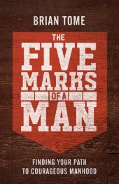 book The Five Marks of a Man: Finding Your Path to Courageous Manhood