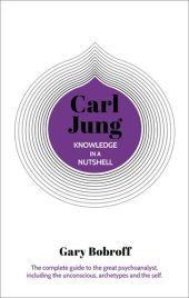 book Knowledge in a Nutshell: Carl Jung: The complete guide to the great psychoanalyst, including the unconscious, archetypes and the self