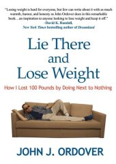 book Lie There and Lose Weight: How I Lost 100 Pounds By Doing Next to Nothing