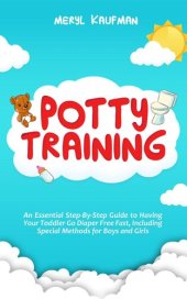 book Potty Training: An Essential Step-By-Step Guide to Having Your Toddler Go Diaper Free Fast, Including Special Method