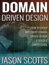 book Domain Driven Design : How to Easily Implement Domain Driven Design - A Quick & Simple Guide