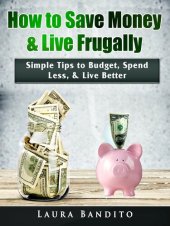 book How to Save Money & Live Frugally: Simple Tips to Budget, Spend Less, & Live Better