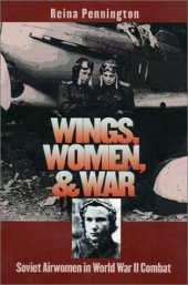 book Wings, Women, and War: Soviet Airwomen in World War II Combat (Modern War Studies)